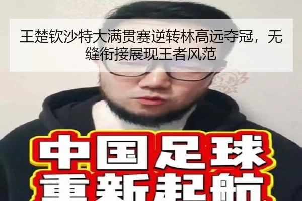 王楚钦沙特大满贯赛逆转林高远夺冠，无缝衔接展现王者风范