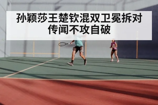 孙颖莎王楚钦混双卫冕拆对传闻不攻自破