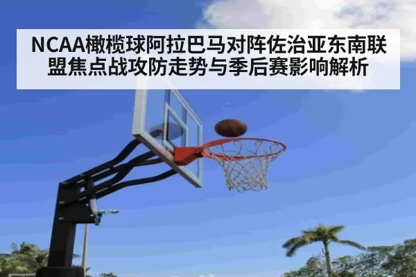 NCAA橄榄球阿拉巴马对阵佐治亚东南联盟焦点战攻防走势与季后赛影响解析
